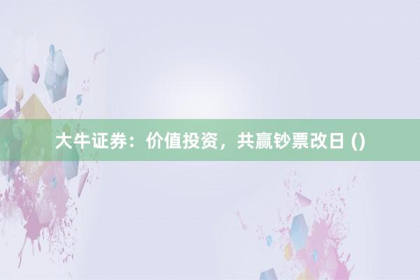 大牛证券：价值投资，共赢钞票改日 ()
