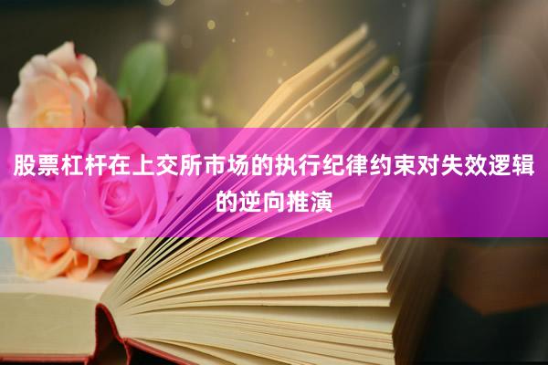 股票杠杆在上交所市场的执行纪律约束对失效逻辑的逆向推演